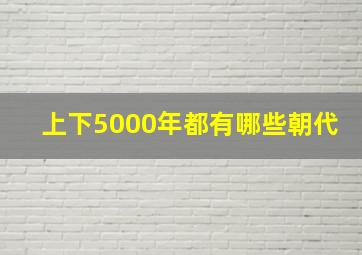 上下5000年都有哪些朝代