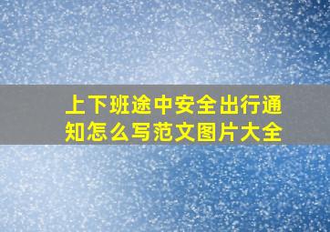 上下班途中安全出行通知怎么写范文图片大全