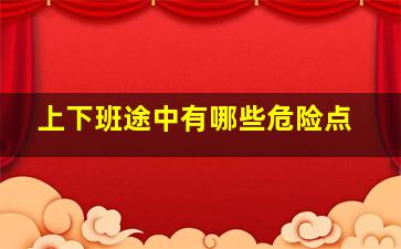 上下班途中有哪些危险点