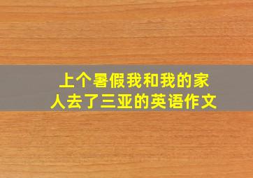 上个暑假我和我的家人去了三亚的英语作文