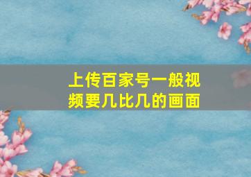 上传百家号一般视频要几比几的画面