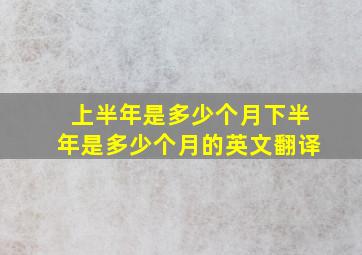 上半年是多少个月下半年是多少个月的英文翻译