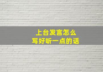 上台发言怎么写好听一点的话