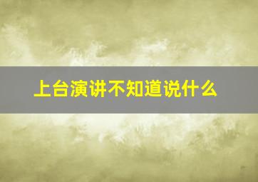 上台演讲不知道说什么