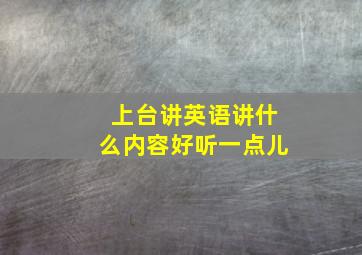 上台讲英语讲什么内容好听一点儿