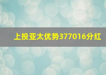 上投亚太优势377016分红