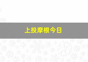 上投摩根今日