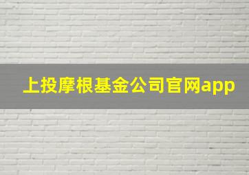 上投摩根基金公司官网app