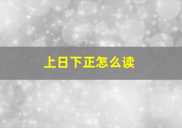 上日下正怎么读