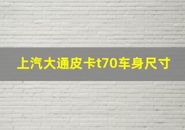 上汽大通皮卡t70车身尺寸