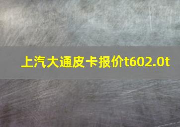 上汽大通皮卡报价t602.0t