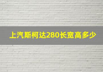 上汽斯柯达280长宽高多少