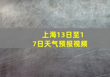 上海13日至17日天气预报视频