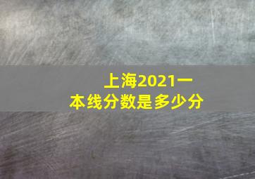 上海2021一本线分数是多少分