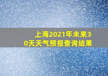 上海2021年未来30天天气预报查询结果