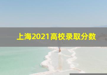 上海2021高校录取分数