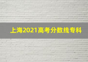 上海2021高考分数线专科