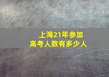 上海21年参加高考人数有多少人