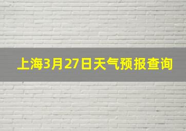 上海3月27日天气预报查询