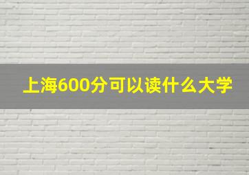 上海600分可以读什么大学