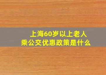 上海60岁以上老人乘公交优惠政策是什么