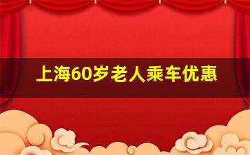 上海60岁老人乘车优惠