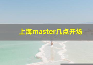 上海master几点开场