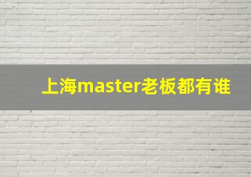 上海master老板都有谁