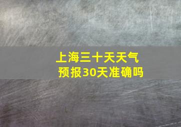 上海三十天天气预报30天准确吗