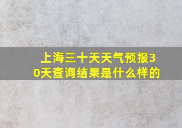 上海三十天天气预报30天查询结果是什么样的