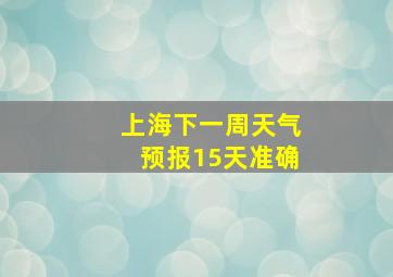 上海下一周天气预报15天准确