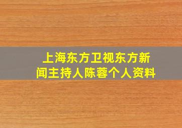 上海东方卫视东方新闻主持人陈蓉个人资料