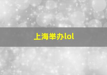 上海举办lol