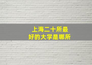 上海二十所最好的大学是哪所