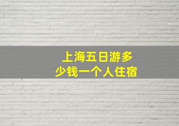 上海五日游多少钱一个人住宿