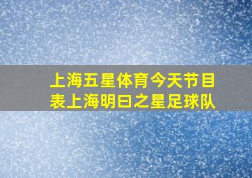 上海五星体育今天节目表上海明曰之星足球队