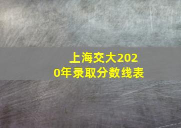 上海交大2020年录取分数线表