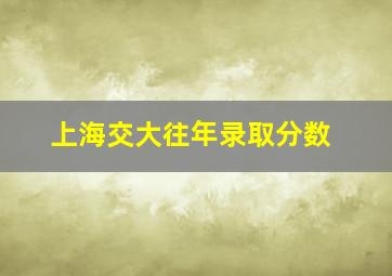 上海交大往年录取分数