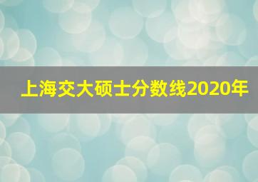 上海交大硕士分数线2020年