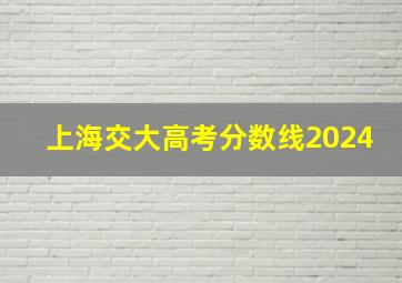 上海交大高考分数线2024