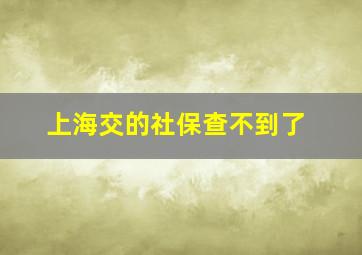 上海交的社保查不到了