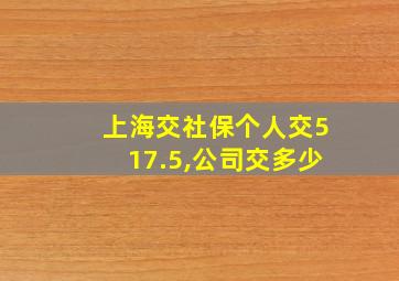 上海交社保个人交517.5,公司交多少