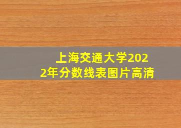 上海交通大学2022年分数线表图片高清