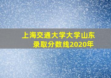 上海交通大学大学山东录取分数线2020年