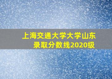 上海交通大学大学山东录取分数线2020级