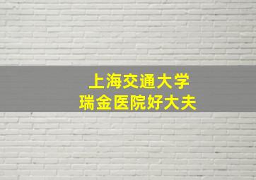 上海交通大学瑞金医院好大夫