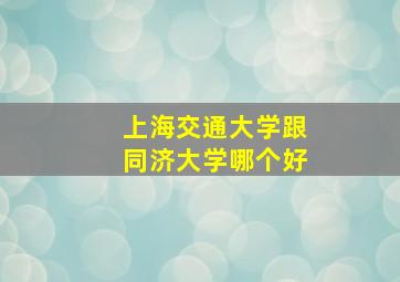 上海交通大学跟同济大学哪个好