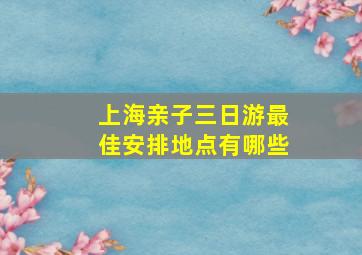 上海亲子三日游最佳安排地点有哪些