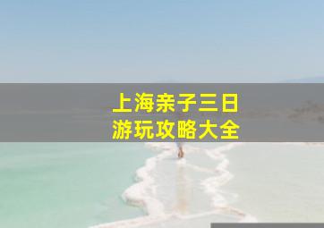 上海亲子三日游玩攻略大全