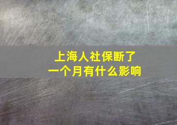 上海人社保断了一个月有什么影响